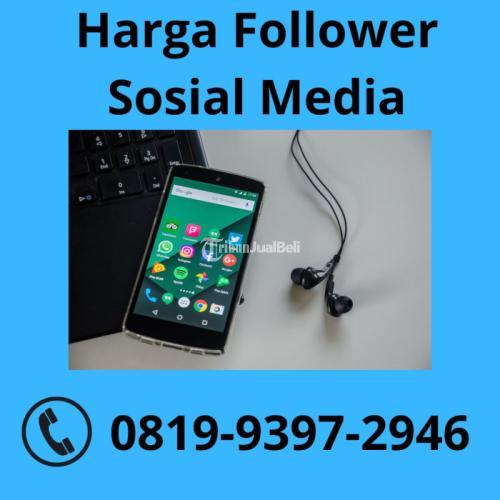 Harga Follower Sosial Media GRATIS KONSULTASI, WA 0819-9397-2946