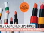 Lipstik Termahal Bermerk Hermes, Harganya Mencapai 600 Ribu, Berani Beli?